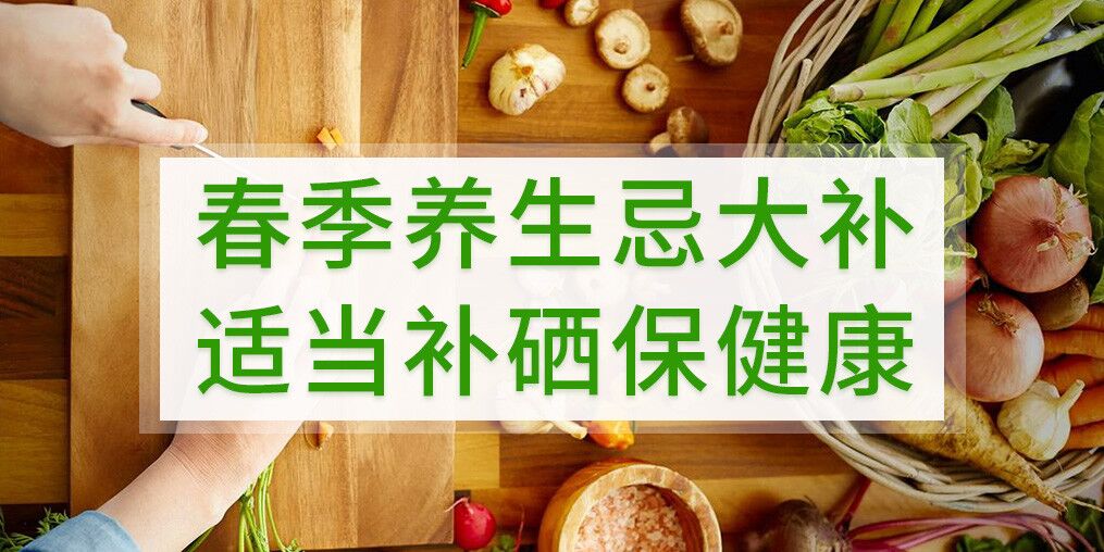 春季養(yǎng)生不宜大補，呵護健康別忘記補硒